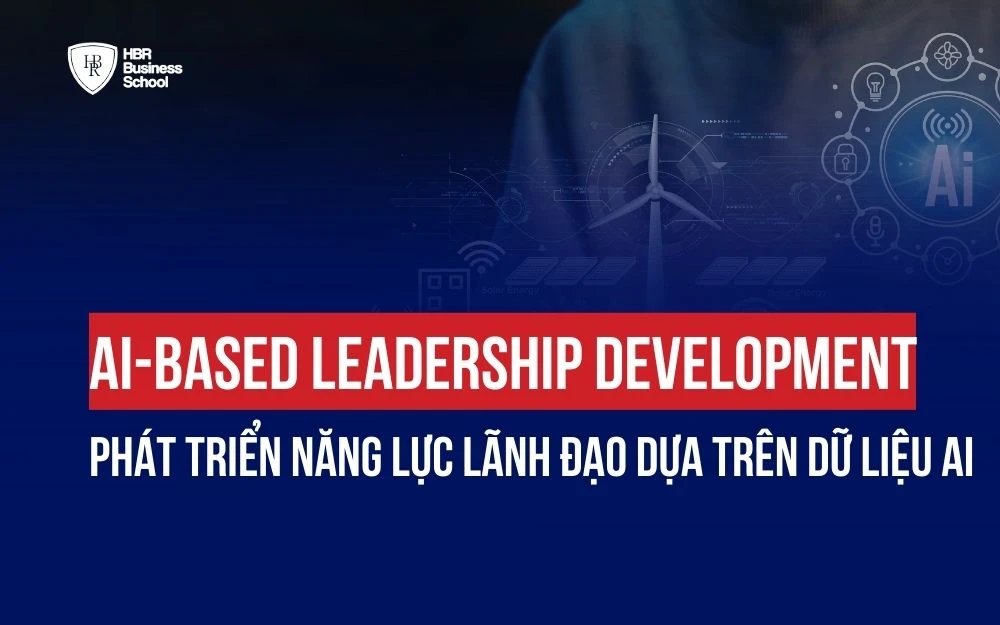 AI-BASED LEADERSHIP DEVELOPMENT: PHÁT TRIỂN NĂNG LỰC LÃNH ĐẠO DỰA TRÊN DỮ LIỆU AI