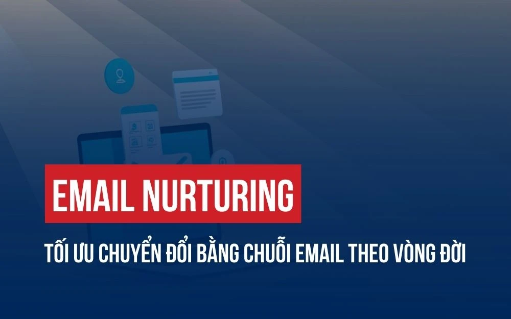EMAIL NURTURING: TỐI ƯU CHUYỂN ĐỔI BẰNG CHUỖI EMAIL THEO VÒNG ĐỜI