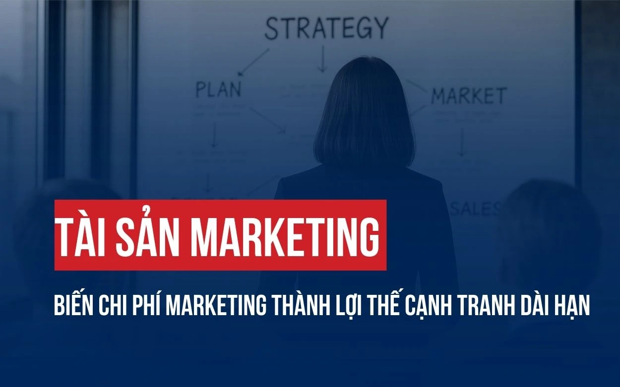 TÀI SẢN MARKETING: BIẾN CHI PHÍ MARKETING THÀNH LỢI THẾ CẠNH TRANH DÀI HẠN