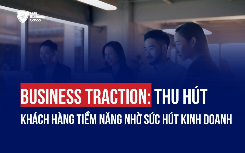 BUSINESS TRACTION: THU HÚT KHÁCH HÀNG TIỀM NĂNG NHỜ SỨC HÚT KINH DOANH