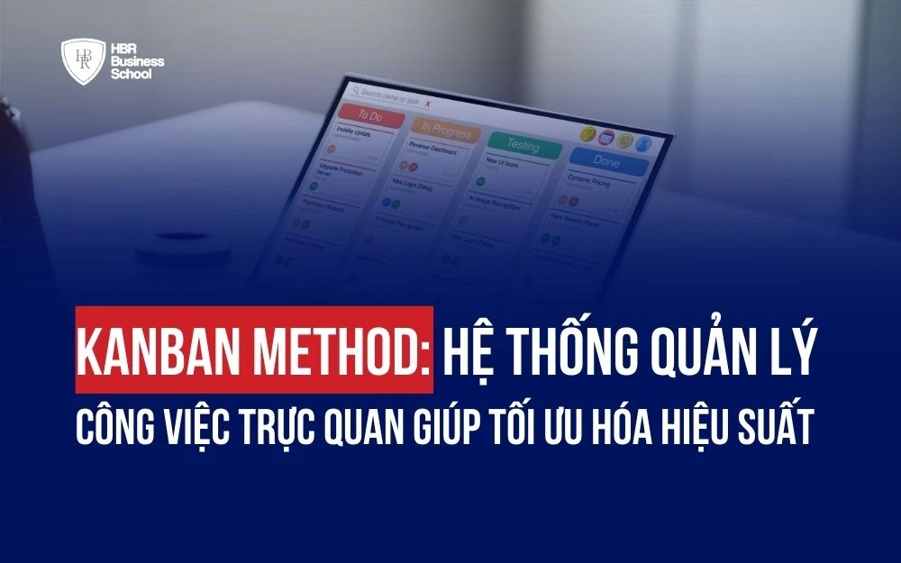 KANBAN METHOD: HỆ THỐNG QUẢN LÝ CÔNG VIỆC TRỰC QUAN GIÚP TỐI ƯU HÓA HIỆU SUẤT