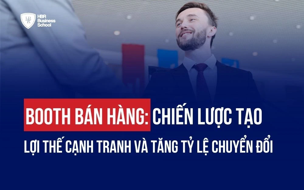BOOTH BÁN HÀNG: CHIẾN LƯỢC TẠO LỢI THẾ CẠNH TRANH VÀ TĂNG TỶ LỆ CHUYỂN ĐỔI