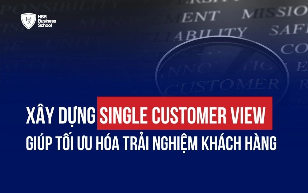 XÂY DỰNG SINGLE CUSTOMER VIEW GIÚP TỐI ƯU HÓA TRẢI NGHIỆM KHÁCH HÀNG