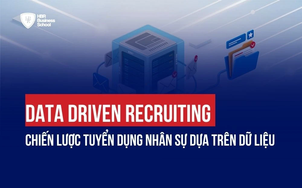 DATA DRIVEN RECRUITING: CHIẾN LƯỢC TUYỂN DỤNG NHÂN SỰ DỰA TRÊN DỮ LIỆU