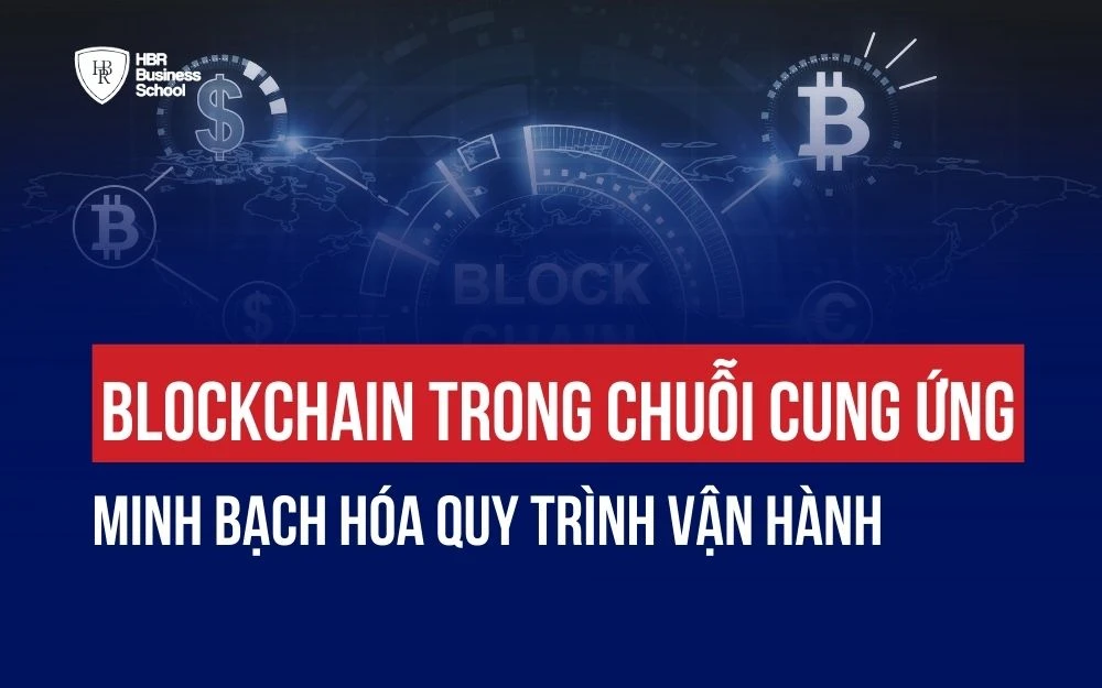 BLOCKCHAIN TRONG CHUỖI CUNG ỨNG: MINH BẠCH HÓA QUY TRÌNH VẬN HÀNH