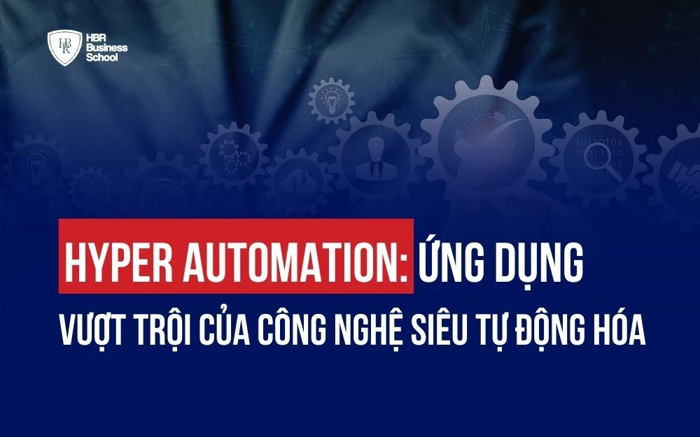 HYPER AUTOMATION: ỨNG DỤNG VƯỢT TRỘI CỦA CÔNG NGHỆ SIÊU TỰ ĐỘNG HÓA