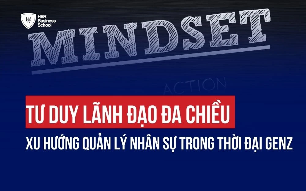 TƯ DUY LÃNH ĐẠO ĐA CHIỀU: XU HƯỚNG QUẢN LÝ NHÂN SỰ TRONG THỜI ĐẠI GENZ