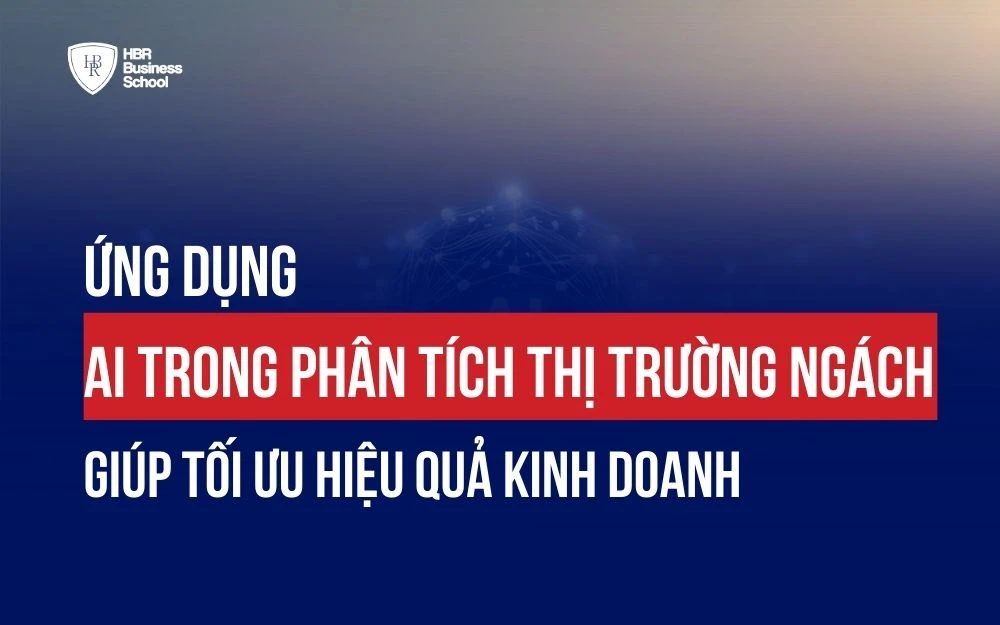 ỨNG DỤNG AI TRONG PHÂN TÍCH THỊ TRƯỜNG NGÁCH GIÚP TỐI ƯU HIỆU QUẢ KINH DOANH