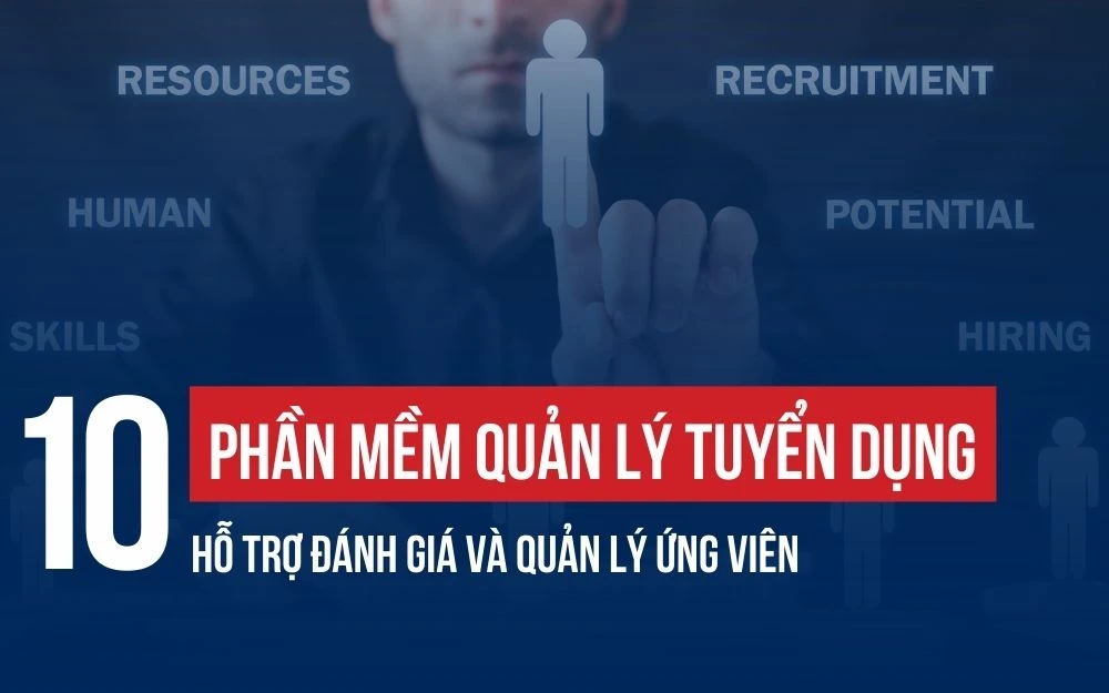 TOP 10 PHẦN MỀM QUẢN LÝ TUYỂN DỤNG HỖ TRỢ ĐÁNH GIÁ VÀ QUẢN LÝ ỨNG VIÊN