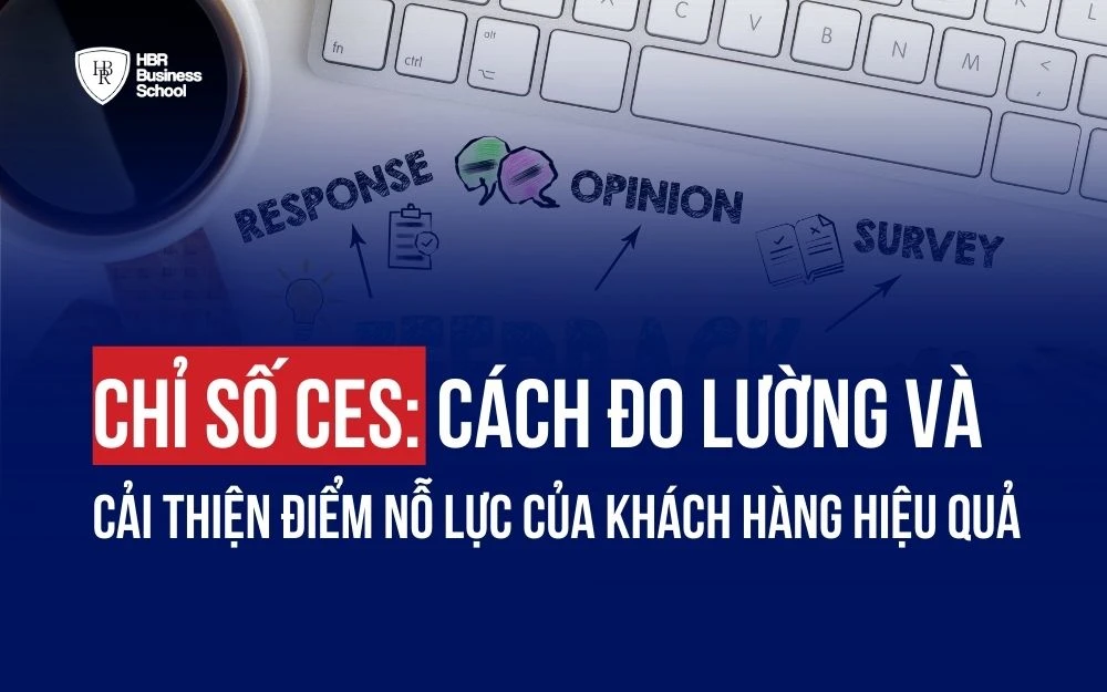 CHỈ SỐ CES: CÁCH ĐO LƯỜNG VÀ CẢI THIỆN ĐIỂM NỖ LỰC CỦA KHÁCH HÀNG HIỆU QUẢ