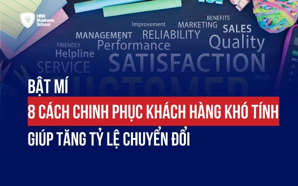 BẬT MÍ 8 CÁCH CHINH PHỤC KHÁCH HÀNG KHÓ TÍNH GIÚP TĂNG TỶ LỆ CHUYỂN ĐỔI