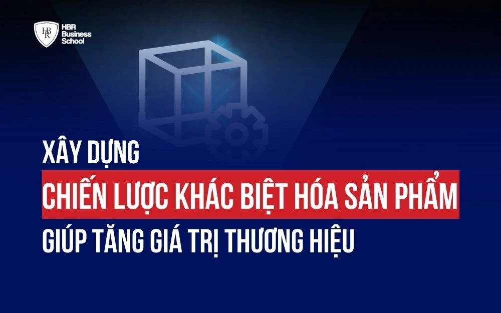 XÂY DỰNG CHIẾN LƯỢC KHÁC BIỆT HÓA SẢN PHẨM GIÚP TĂNG GIÁ TRỊ THƯƠNG HIỆU
