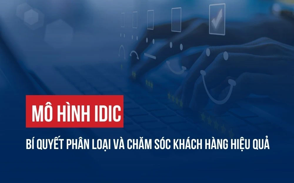 MÔ HÌNH IDIC: BÍ QUYẾT PHÂN LOẠI VÀ CHĂM SÓC KHÁCH HÀNG HIỆU QUẢ