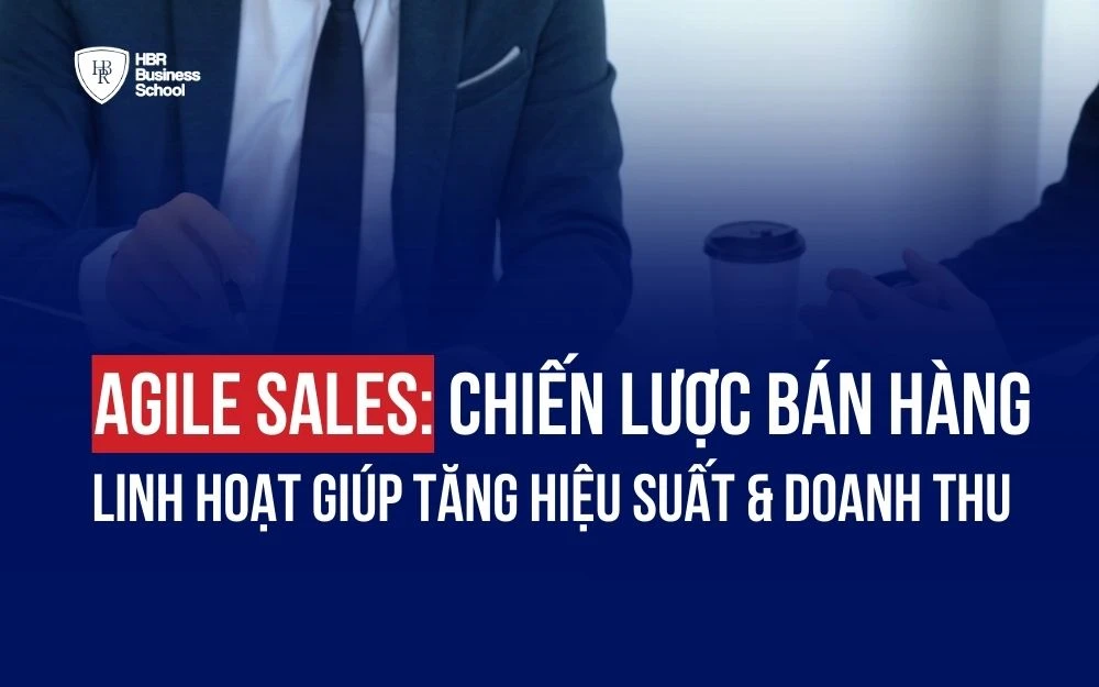 AGILE SALES: CHIẾN LƯỢC BÁN HÀNG LINH HOẠT GIÚP TĂNG HIỆU SUẤT & DOANH THU