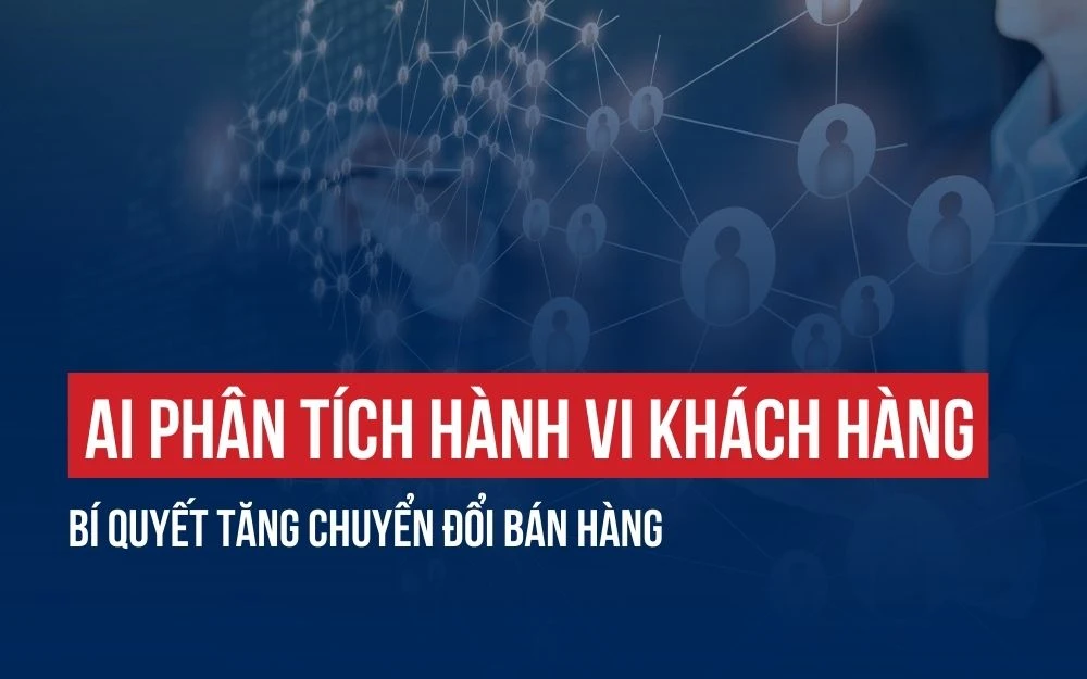 AI PHÂN TÍCH HÀNH VI KHÁCH HÀNG: BÍ QUYẾT TĂNG CHUYỂN ĐỔI BÁN HÀNG