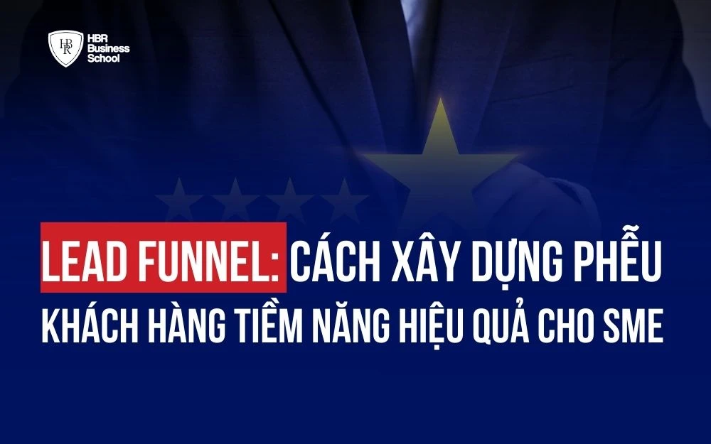 LEAD FUNNEL: CÁCH XÂY DỰNG PHỄU KHÁCH HÀNG TIỀM NĂNG HIỆU QUẢ CHO SME