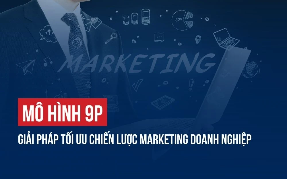MÔ HÌNH 9P: GIẢI PHÁP TỐI ƯU CHIẾN LƯỢC MARKETING DOANH NGHIỆP