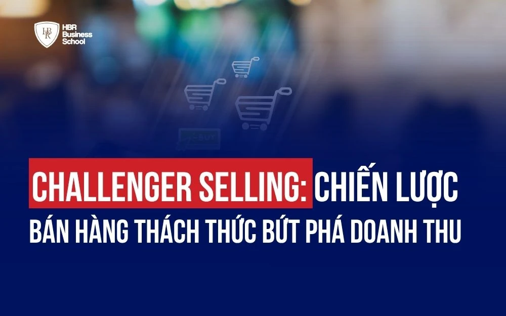 CHALLENGER SELLING: CHIẾN LƯỢC BÁN HÀNG THÁCH THỨC BỨT PHÁ DOANH THU