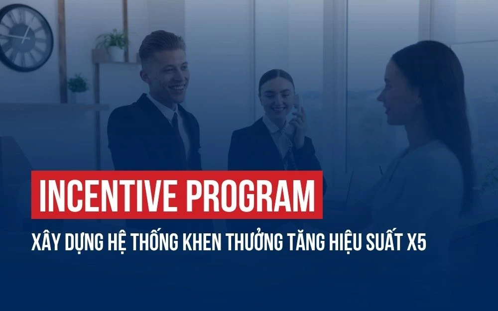 INCENTIVE PROGRAM: XÂY DỰNG HỆ THỐNG KHEN THƯỞNG TĂNG HIỆU SUẤT X5