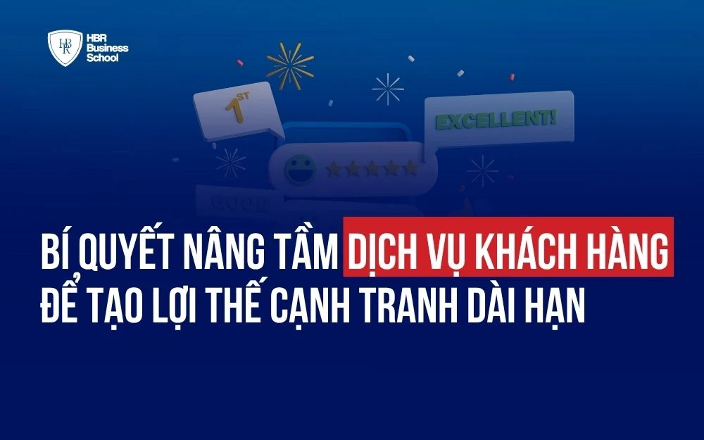 BÍ QUYẾT NÂNG TẦM DỊCH VỤ KHÁCH HÀNG ĐỂ TẠO LỢI THẾ CẠNH TRANH DÀI HẠN
