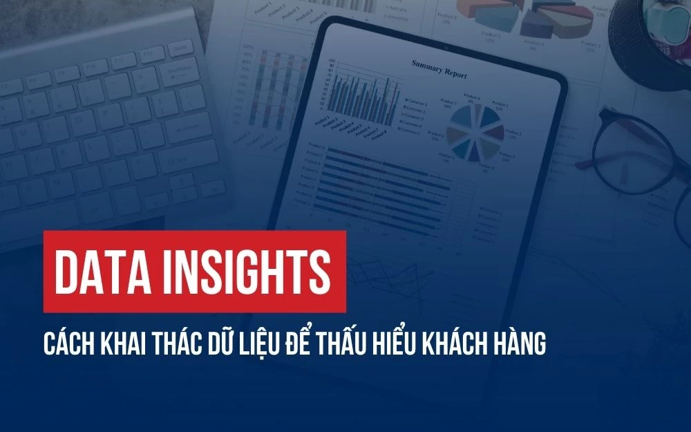 DATA INSIGHTS: CÁCH KHAI THÁC DỮ LIỆU ĐỂ THẤU HIỂU KHÁCH HÀNG