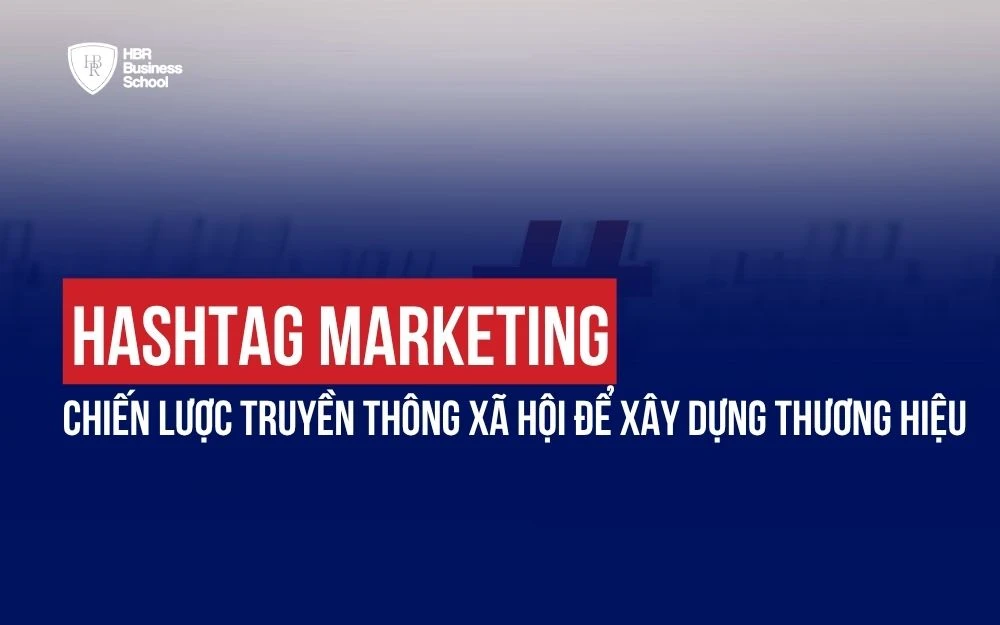 HASHTAG MARKETING: CHIẾN LƯỢC TRUYỀN THÔNG XÃ HỘI ĐỂ XÂY DỰNG THƯƠNG HIỆU