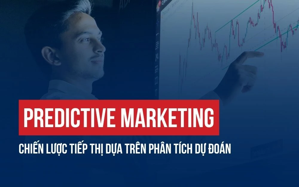 PREDICTIVE MARKETING: CHIẾN LƯỢC TIẾP THỊ DỰA TRÊN PHÂN TÍCH DỰ ĐOÁN