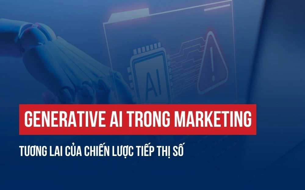 GENERATIVE AI TRONG MARKETING: TƯƠNG LAI CỦA CHIẾN LƯỢC TIẾP THỊ SỐ