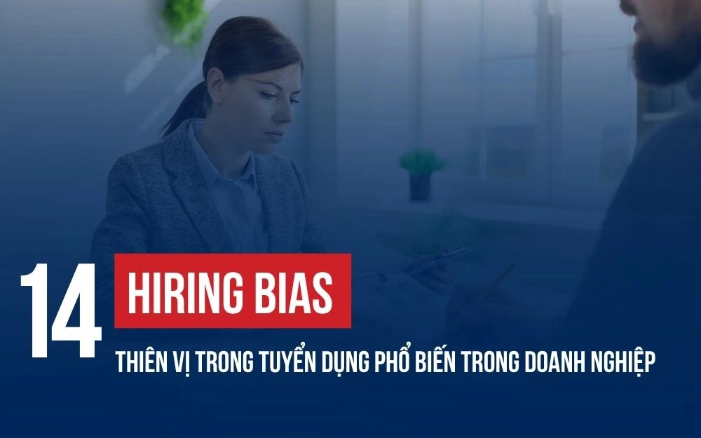HIRING BIAS: 14 THIÊN VỊ TRONG TUYỂN DỤNG PHỔ BIẾN TRONG DOANH NGHIỆP