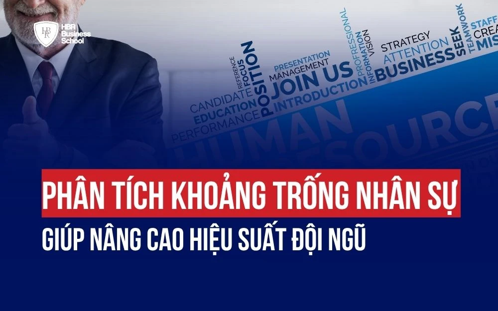 PHÂN TÍCH KHOẢNG TRỐNG NHÂN SỰ GIÚP NÂNG CAO HIỆU SUẤT ĐỘI NGŨ