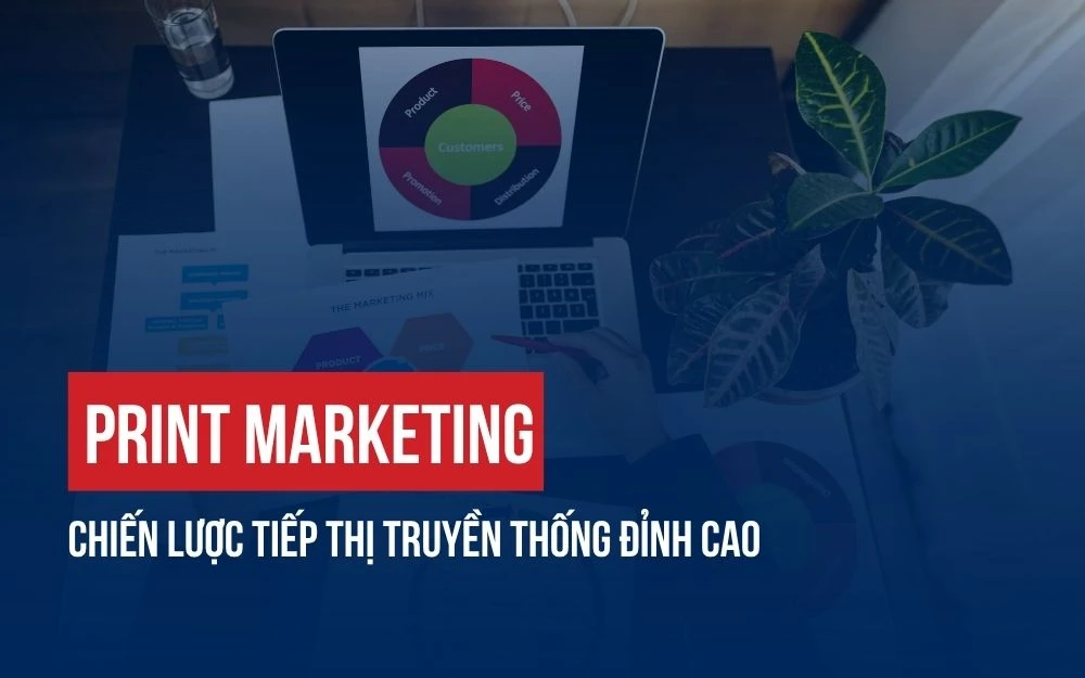 PRINT MARKETING: CHIẾN LƯỢC TIẾP THỊ TRUYỀN THỐNG ĐỈNH CAO