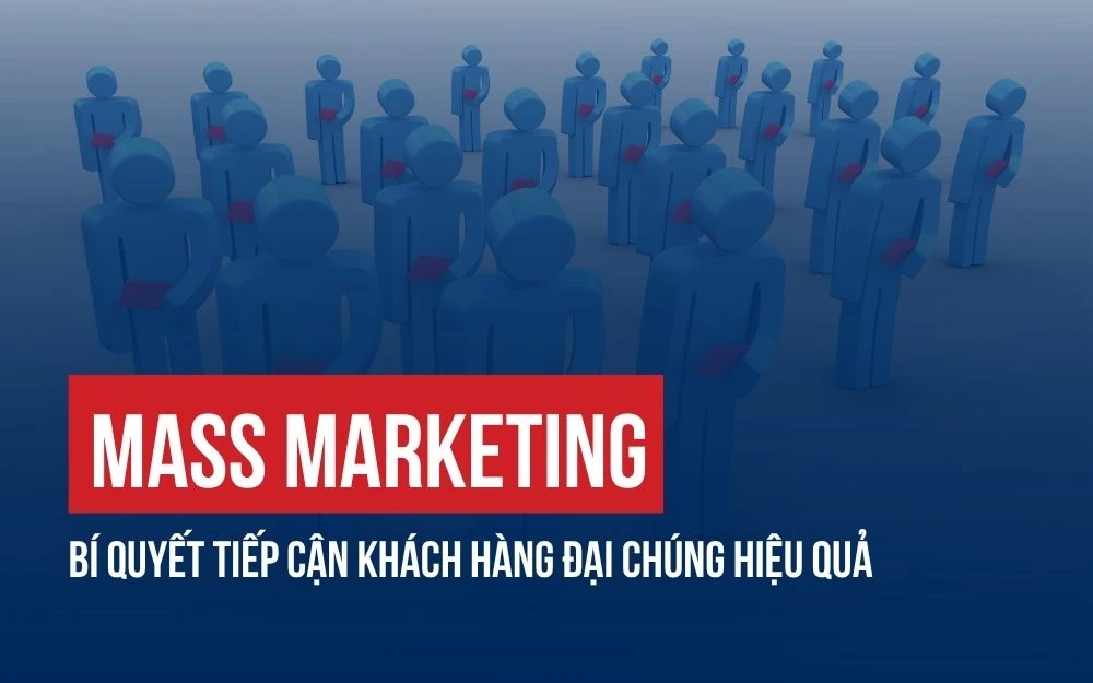 MASS MARKETING: BÍ QUYẾT TIẾP CẬN KHÁCH HÀNG ĐẠI CHÚNG HIỆU QUẢ