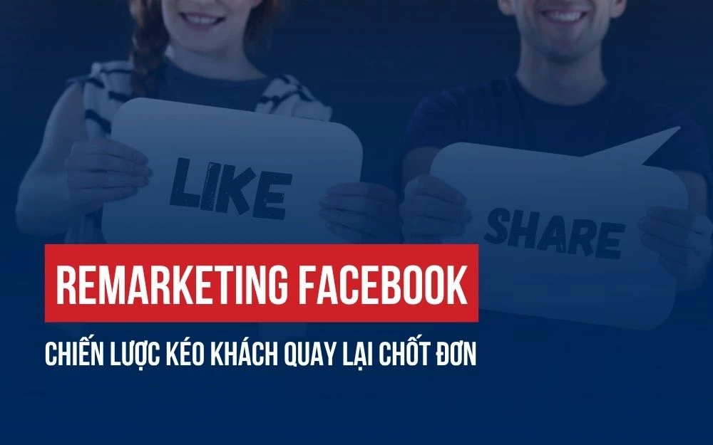 REMARKETING FACEBOOK: CHIẾN LƯỢC KÉO KHÁCH QUAY LẠI CHỐT ĐƠN