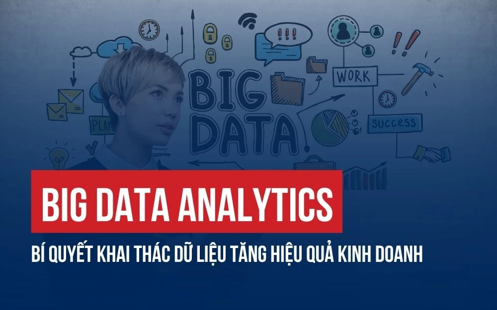 BIG DATA ANALYTICS: BÍ QUYẾT KHAI THÁC DỮ LIỆU TĂNG HIỆU QUẢ KINH DOANH