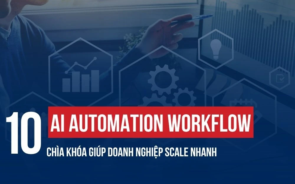 TOP 10 AI AUTOMATION WORKFLOW: CHÌA KHÓA GIÚP DOANH NGHIỆP SCALE NHANH