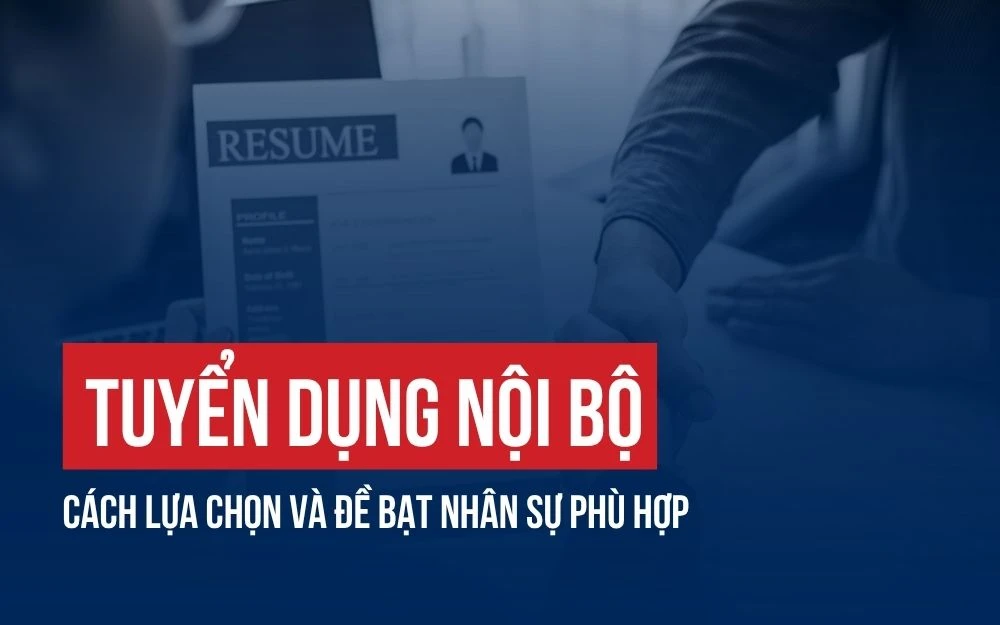 TUYỂN DỤNG NỘI BỘ: CÁCH LỰA CHỌN VÀ ĐỀ BẠT NHÂN SỰ PHÙ HỢP
