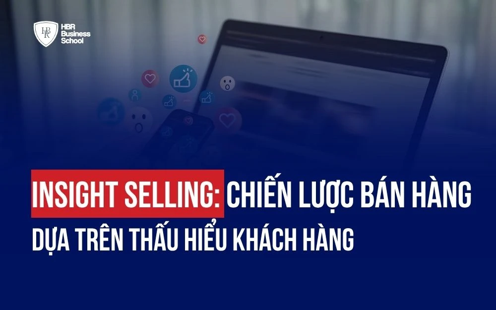 INSIGHT SELLING: CHIẾN LƯỢC BÁN HÀNG DỰA TRÊN THẤU HIỂU KHÁCH HÀNG