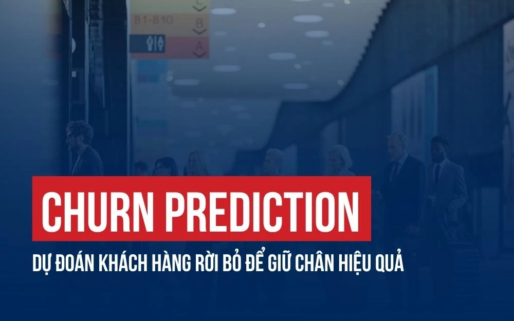 CHURN PREDICTION: DỰ ĐOÁN KHÁCH HÀNG RỜI BỎ ĐỂ GIỮ CHÂN HIỆU QUẢ