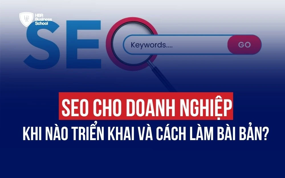 SEO CHO DOANH NGHIỆP: KHI NÀO NÊN TRIỂN KHAI VÀ CÁCH LÀM BÀI BẢN?