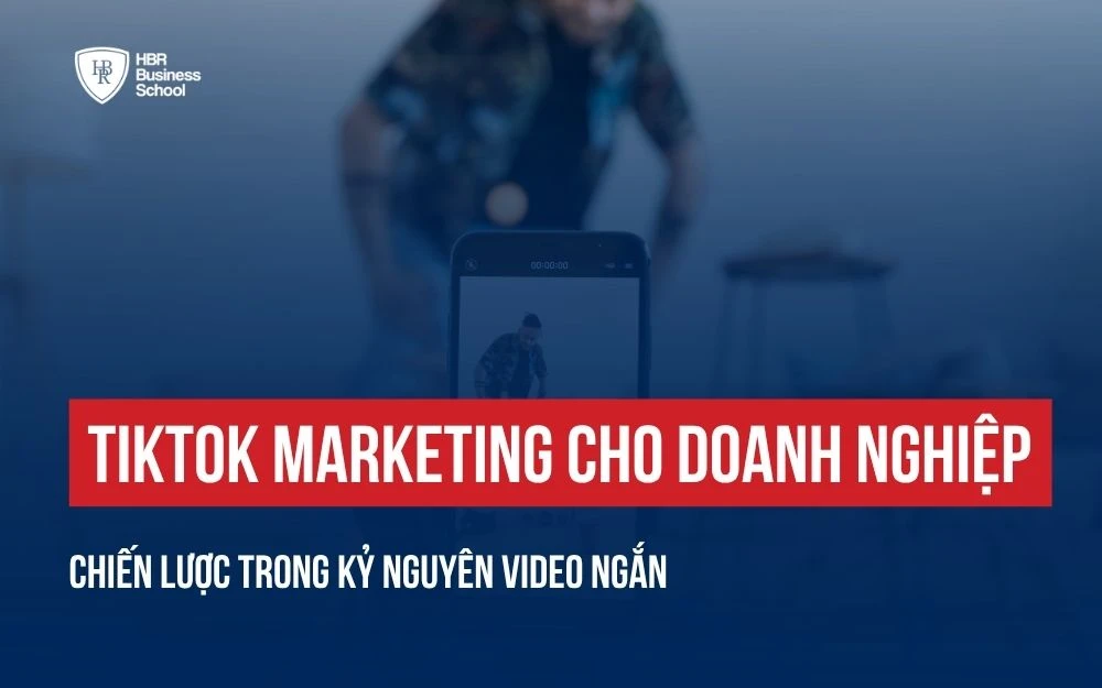 TIKTOK MARKETING CHO DOANH NGHIỆP: CHIẾN LƯỢC TRONG KỶ NGUYÊN VIDEO NGẮN