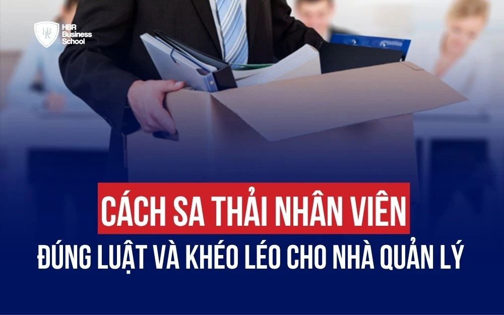 CÁCH SA THẢI NHÂN VIÊN ĐÚNG LUẬT VÀ KHÉO LÉO CHO NHÀ QUẢN LÝ