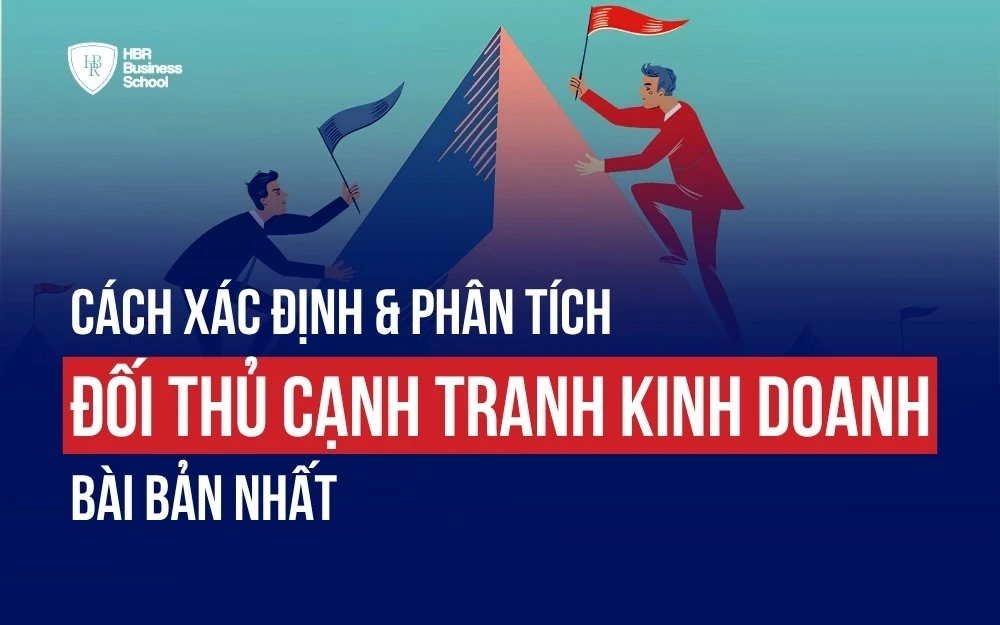 CÁCH XÁC ĐỊNH VÀ PHÂN TÍCH ĐỐI THỦ CẠNH TRANH TRONG KINH DOANH BÀI BẢN