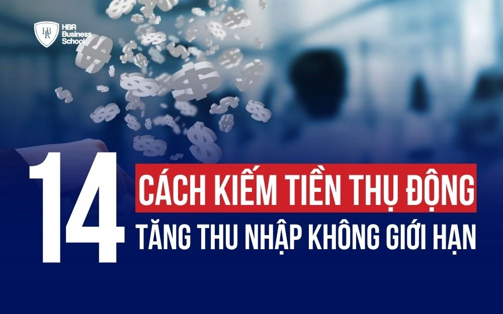 TOP 14 CÁCH KIẾM TIỀN THỤ ĐỘNG GIÚP TĂNG THU NHẬP KHÔNG GIỚI HẠN