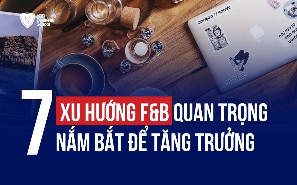 TOP 7 XU HƯỚNG F&B GIÚP CHỦ DOANH NGHIỆP ĐÓN ĐẦU THỊ TRƯỜNG