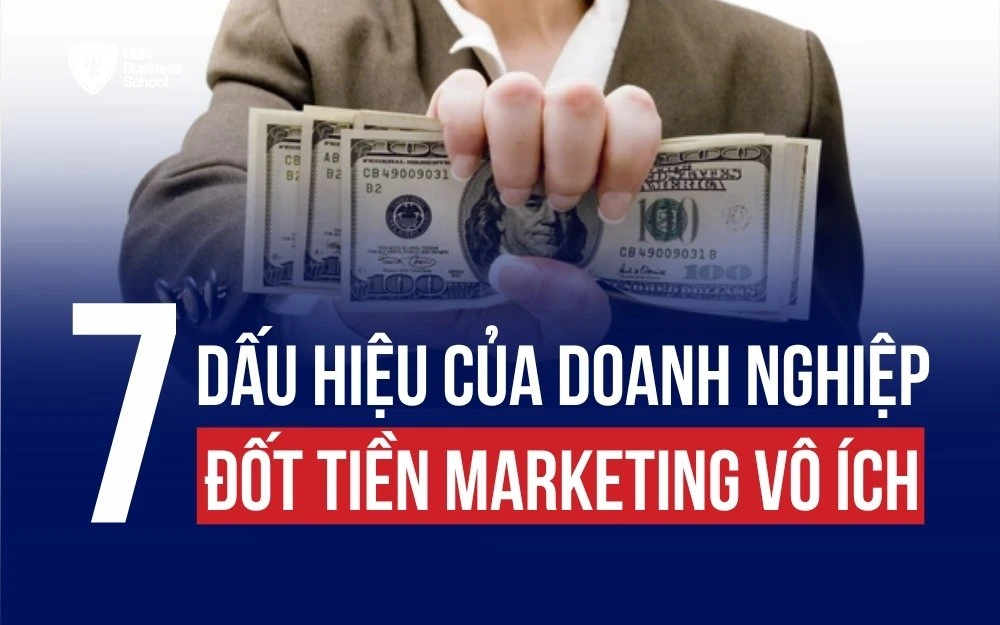 7 DẤU HIỆU DOANH NGHIỆP ĐANG ĐỐT TIỀN MARKETING VÔ ÍCH