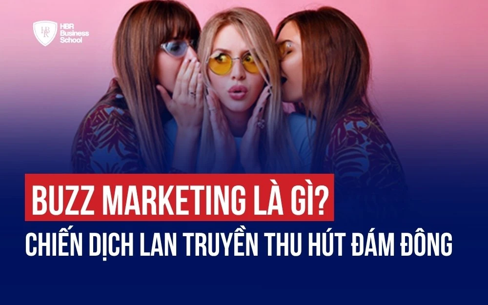 BUZZ MARKETING LÀ GÌ? CÁCH TẠO CHIẾN DỊCH LAN TRUYỀN THU HÚT ĐÁM ĐÔNG