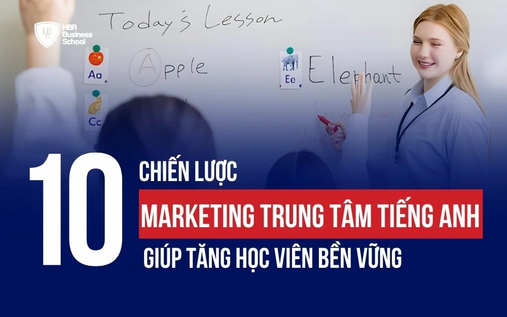 10 CHIẾN LƯỢC MARKETING TRUNG TÂM TIẾNG ANH GIÚP BỨT PHÁ SỐ LƯỢNG HỌC VIÊN