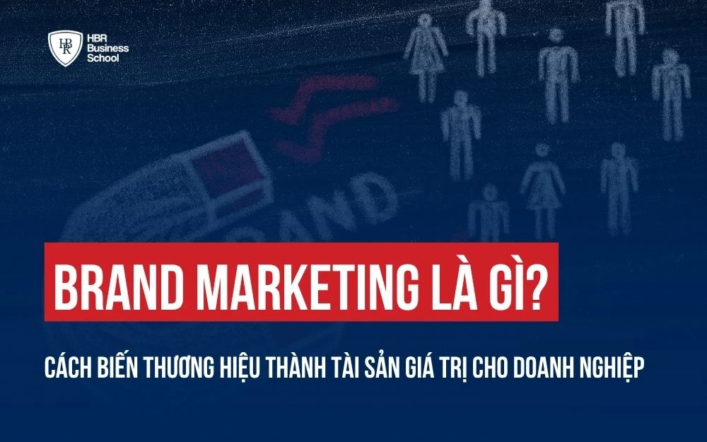 BRAND MARKETING LÀ GÌ? CÁCH BIẾN THƯƠNG HIỆU THÀNH TÀI SẢN GIÁ TRỊ CHO DOANH NGHIỆP
