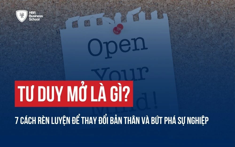 TƯ DUY MỞ LÀ GÌ? 7 CÁCH GIÚP LÃNH ĐẠO RÈN LUYỆN TƯ DUY MỞ HIỆU QUẢ
