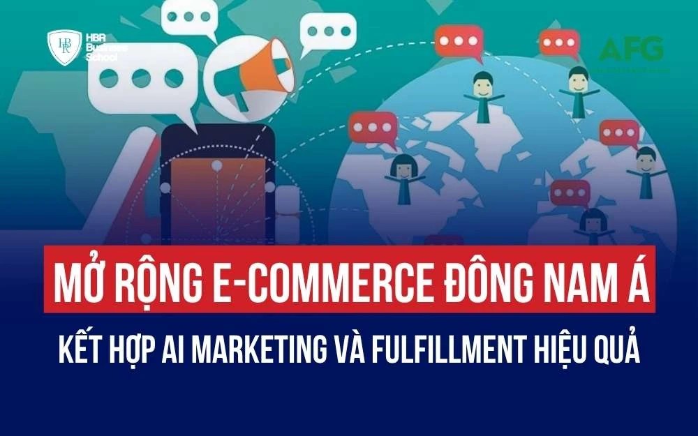 MỞ RỘNG E-COMMERCE ĐÔNG NAM Á: GIẢI PHÁP KẾT HỢP AI MARKETING VÀ FULFILLMENT HIỆU QUẢ